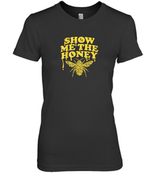 Show Me The Honey Bee Funny Beekeeping Humor Apiarist Gift T Shirt Premium Women's T-Shirt