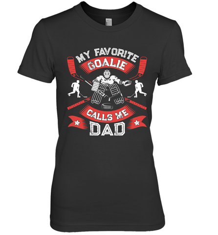 My Favorite Goalie Calls Me Dad Men Ice Hockey Sport Premium Women's T-Shirt Premium Women's T-Shirt / Black / XS Premium Women's T-Shirt - Eddytshirt