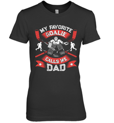 My Favorite Goalie Calls Me Dad Men Ice Hockey Sport Premium Women's T-Shirt Premium Women's T-Shirt - Eddytshirt