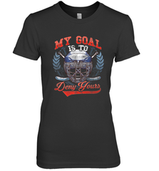 My Goal Is To Deny Yours Hockey Defender Premium Women's T-Shirt Premium Women's T-Shirt - Eddytshirt