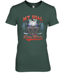 My Goal Is To Deny Yours Hockey Defender Premium Women's T-Shirt Premium Women's T-Shirt - Eddytshirt