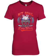 My Goal Is To Deny Yours Hockey Defender Premium Women's T-Shirt Premium Women's T-Shirt - Eddytshirt