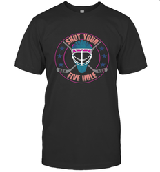 Shut Your Five Hole T Shirt  Funny Goalie Ice Hockey Gifts T-Shirt