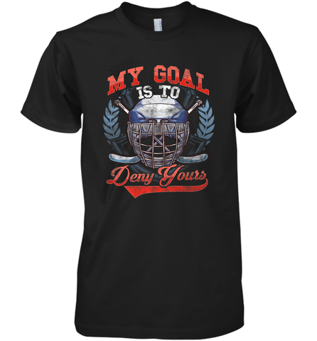My Goal Is To Deny Yours Hockey Defender Premium Men's T-Shirt Premium Men's T-Shirt / Black / XS Premium Men's T-Shirt - Eddytshirt