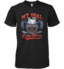 My Goal Is To Deny Yours Hockey Defender Premium Men's T-Shirt Premium Men's T-Shirt - Eddytshirt