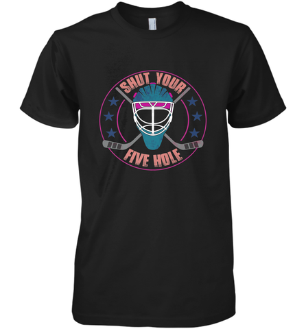 Shut Your Five Hole T Shirt  Funny Goalie Ice Hockey Gifts Premium Men's T-Shirt Premium Men's T-Shirt / Black / XS Premium Men's T-Shirt - Eddytshirt