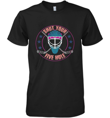 Shut Your Five Hole T Shirt  Funny Goalie Ice Hockey Gifts Premium Men's T-Shirt Premium Men's T-Shirt - Eddytshirt