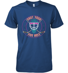 Shut Your Five Hole T Shirt  Funny Goalie Ice Hockey Gifts Premium Men's T-Shirt Premium Men's T-Shirt - Eddytshirt