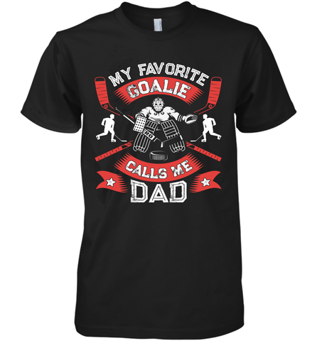 My Favorite Goalie Calls Me Dad Men Ice Hockey Sport Premium Men's T-Shirt Premium Men's T-Shirt / Black / XS Premium Men's T-Shirt - Eddytshirt
