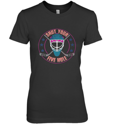 Shut Your Five Hole T Shirt  Funny Goalie Ice Hockey Gifts Premium Women's T-Shirt