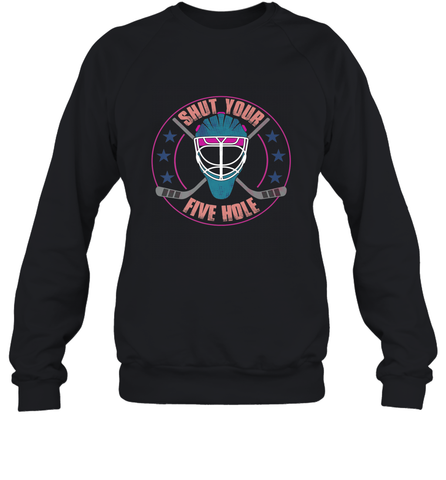 Shut Your Five Hole T Shirt  Funny Goalie Ice Hockey Gifts Sweatshirt Sweatshirt / Black / S Sweatshirt - Eddytshirt